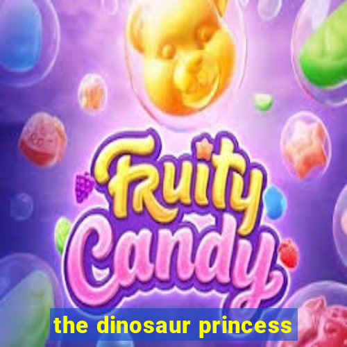 the dinosaur princess